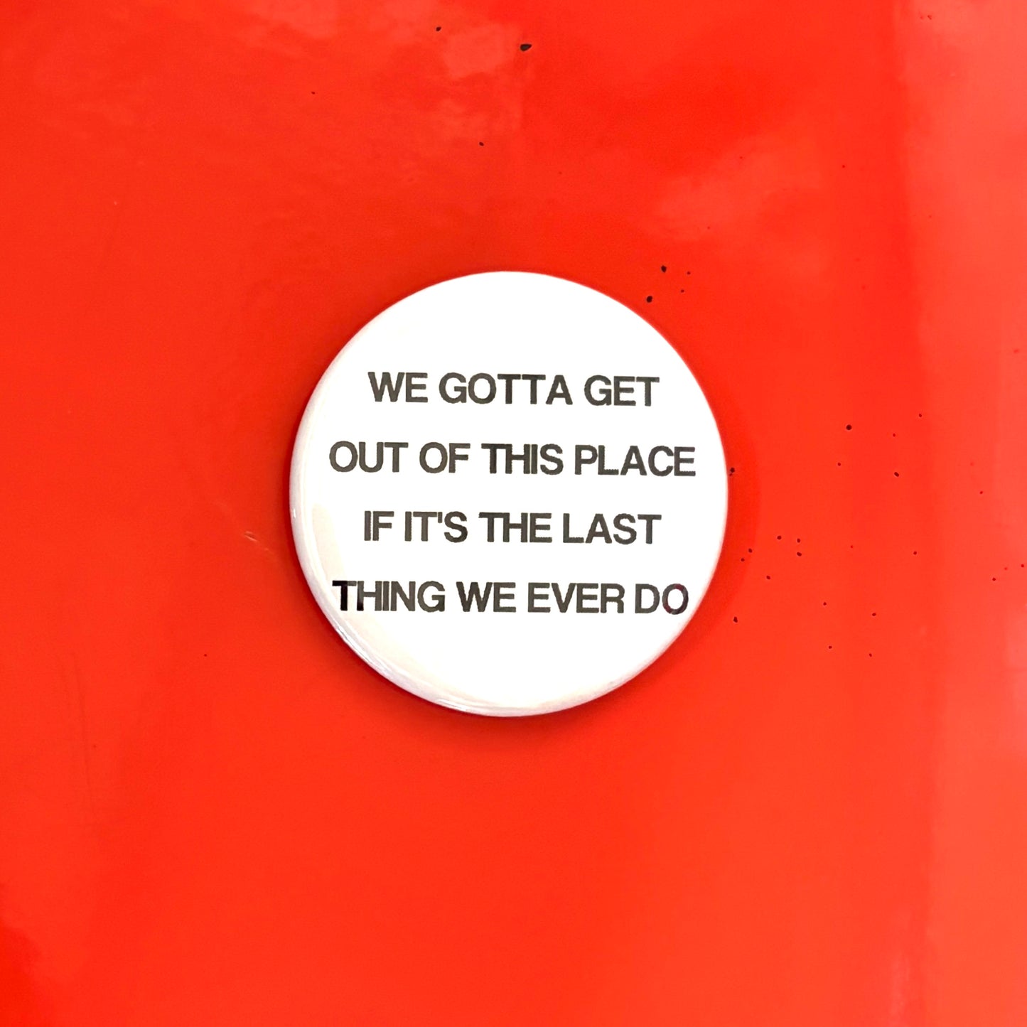We Gotta Get Out of This Place Pin