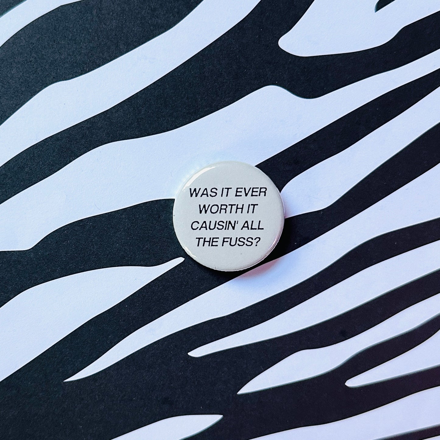 Was It Ever Worth It Causin' All the Fuss? Pin