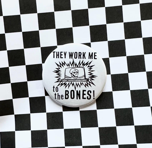 Work Me to the Bones Pin