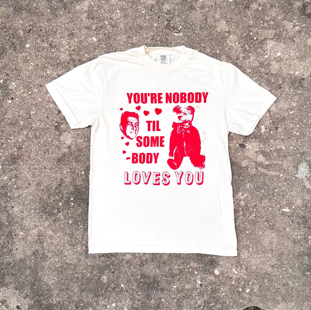 Nobody 'til Somebody Loves You Shirt