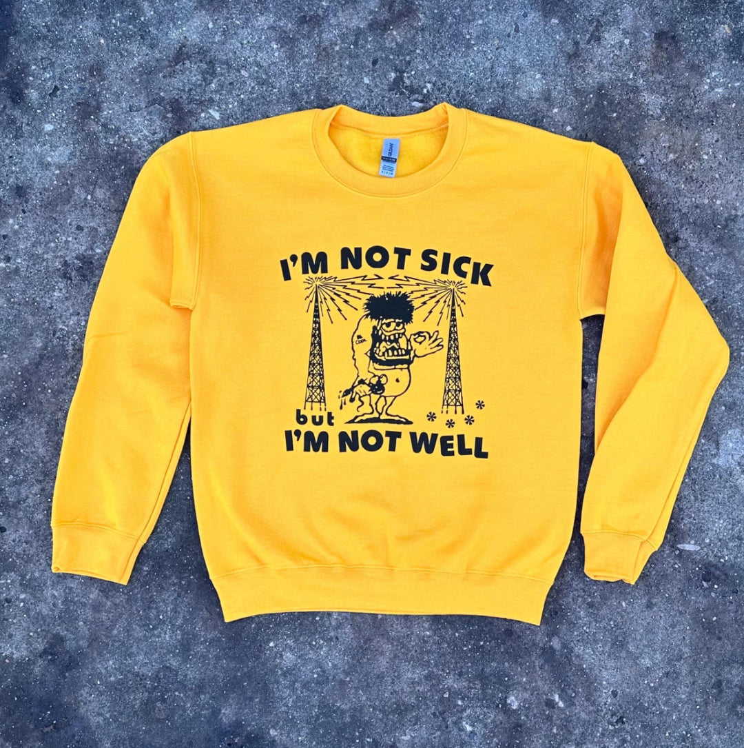 I'm Not Sick But I'm Not Well Sweatshirt