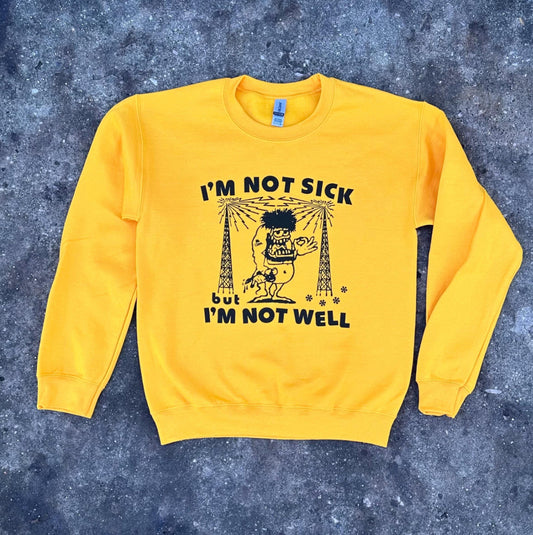 I'm Not Sick But I'm Not Well Sweatshirt